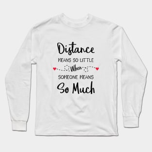 Distance Means So Little When Someone Means So Much Long Sleeve T-Shirt